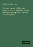 Die Lehre von den Trichinen: mit Rücksicht auf die dadurch gebotenen Vorsichtsmaassregeln für Laien und Aerzte dargestellt Die Lehre von den Trichinen: mit Rücksicht auf die dadurch gebotenen Vorsichtsmaassregeln für Laien und Aerzte dargestellt