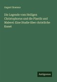 Die Legende vom Heiligen Christophorus und die Plastik und Malerei: Eine Studie über christliche Kunst Die Legende vom Heiligen Christophorus und die Plastik und Malerei: Eine Studie über christliche Kunst