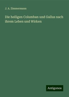 Die heiligen Columban und Gallus nach ihrem Leben und Wirken - Zimmermann, J. A.