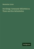 Die Königl. Gymnasial-Bibliothek zu Thorn und ihre Seltenheiten Die Königl. Gymnasial-Bibliothek zu Thorn und ihre Seltenheiten