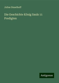 Die Geschichte König Sauls 11 Predigten - Disselhoff, Julius