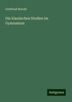 Die klassischen Studien im Gymnasium - Herold, Gottfried