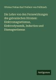 Die Lehre von den Fernewirkungen des galvanischen Stromes: Elektromagnetismus, Elektrodynamik, Induction und Diamagnetismus Die Lehre von den Fernewirkungen des galvanischen Stromes: Elektromagnetismus, Elektrodynamik, Induction und Diamagnetismus
