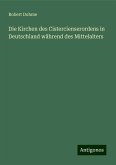 Die Kirchen des Cistercienserordens in Deutschland während des Mittelalters Die Kirchen des Cistercienserordens in Deutschland während des Mittelalters