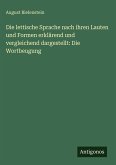 Die lettische Sprache nach ihren Lauten und Formen erklärend und vergleichend dargestellt: Die Wortbeugung