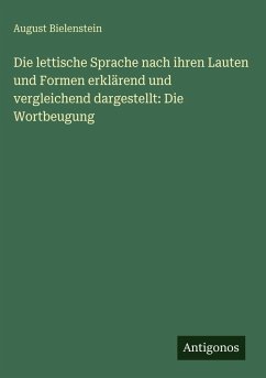 Cover Die lettische Sprache nach ihren Lauten und Formen erklärend und vergleichend dargestellt: Die Wortbeugung