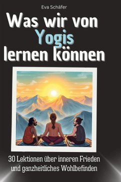 Was wir von Yogis lernen können - Schäfer, Eva Was wir von Yogis lernen können - Schäfer, Eva