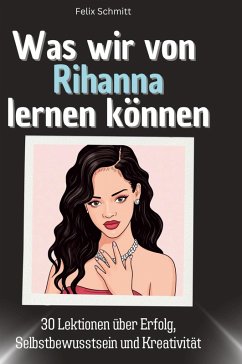 Was wir von Rihanna lernen können - Schmitt, Felix