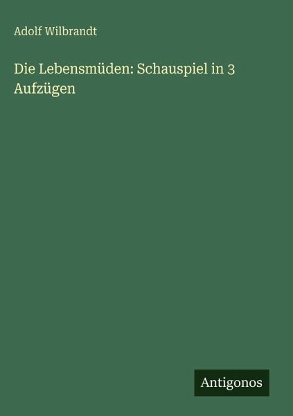 Die Lebensmüden: Schauspiel in 3 Aufzügen