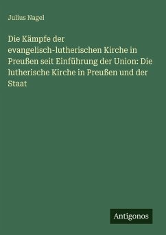 Cover Die Kämpfe der evangelisch-lutherischen Kirche in Preußen seit Einführung der Union: Die lutherische Kirche in Preußen und der Staat