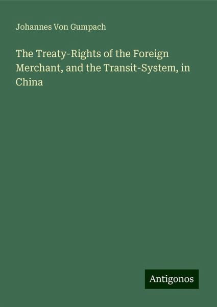 The Treaty-Rights of the Foreign Merchant, and the Transit-System, in China The Treaty-Rights of the Foreign Merchant, and the Transit-System, in China