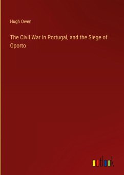 Cover The Civil War in Portugal, and the Siege of Oporto