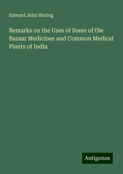 Remarks on the Uses of Some of the Bazaar Medicines and Common Medical Plants of India