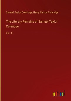 The Literary Remains of Samuel Taylor Coleridge The Literary Remains of Samuel Taylor Coleridge