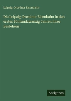 Cover Die Leipzig-Dresdner Eisenbahn in den ersten fünfundzwanzig Jahren ihres Bestehens