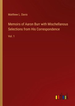 Memoirs of Aaron Burr with Mischellanous Selections from His Correspondence