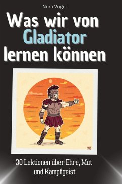 Was wir von Gladiator lernen können - Vogel, Nora