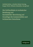 Die Gotthardbahn in technischer Beziehung und Rentabilitäts-Berechnung auf Grundlage des kommerziellen und technischen Gutachtens Die Gotthardbahn in technischer Beziehung und Rentabilitäts-Berechnung auf Grundlage des kommerziellen und technischen Gutachtens
