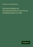 Die innern Kämpfe der Nordamerikanischen Union bis zur Präsidentenwahl von 1868 Die innern Kämpfe der Nordamerikanischen Union bis zur Präsidentenwahl von 1868