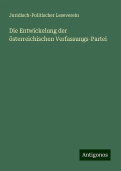 Die Entwickelung der österreichischen Verfassungs-Partei - Leseverein, Juridisch-Politischer