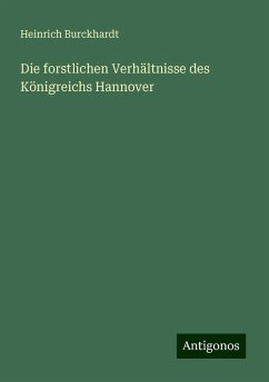 Die forstlichen Verhältnisse des Königreichs Hannover - Burckhardt, Heinrich