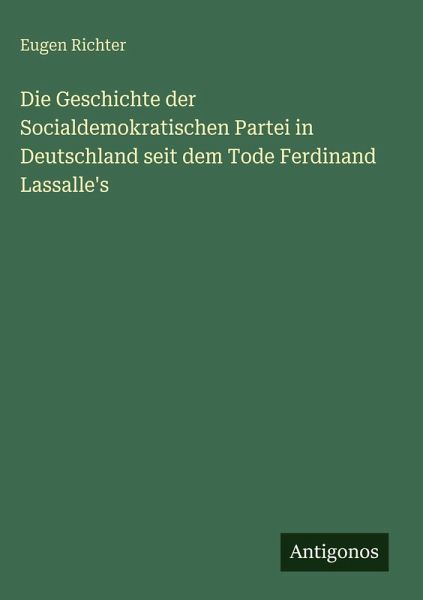 Die Geschichte der Socialdemokratischen Partei in Deutschland seit dem Tode Ferdinand Lassalle's Die Geschichte der Socialdemokratischen Partei in Deutschland seit dem Tode Ferdinand Lassalle's