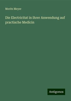 Die Electricitat in ihrer Anwendung auf practische Medicin - Meyer, Moritz