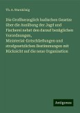 Die Großherzoglich badischen Gesetze über die Ausübung der Jagd und Fischerei nebst den darauf bezüglichen Verordnungen, Ministerial-Entschließungen und strafgesetzlichen Bestimmungen mit Rücksicht auf die neue Organisation Die Großherzoglich badischen Gesetze über die Ausübung der Jagd und Fischerei nebst den darauf bezüglichen Verordnungen, Ministerial-Entschließungen und strafgesetzlichen Bestimmungen mit Rücksicht auf die neue Organisation