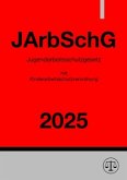 Jugendarbeitsschutzgesetz mit Kinderarbeitsschutzverordnung - JArbSchG 2025