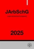 Jugendarbeitsschutzgesetz - JArbSchG 2025 Jugendarbeitsschutzgesetz - JArbSchG 2025