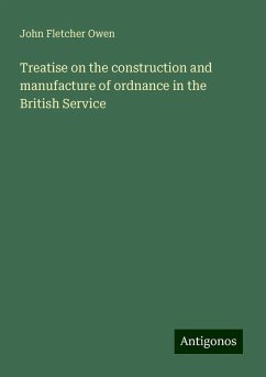 Treatise on the construction and manufacture of ordnance in the British Service - Owen, John Fletcher