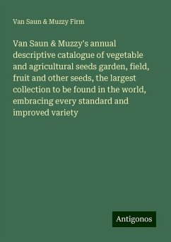 Van Saun & Muzzy's annual descriptive catalogue of vegetable and agricultural seeds garden, field, fruit and other seeds, the largest collection to be found in the world, embracing every standard and improved variety - Firm, van Saun & Muzzy
