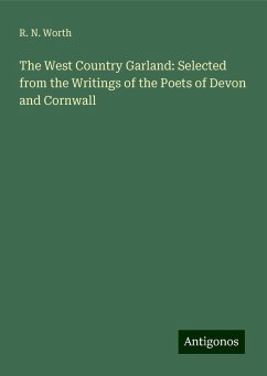 The West Country Garland: Selected from the Writings of the Poets of Devon and Cornwall - Worth, R. N.