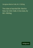 Two tales of married life. Hard to bear, by G.M. Craik. A true man, by M.C. Stirling Two tales of married life. Hard to bear, by G.M. Craik. A true man, by M.C. Stirling