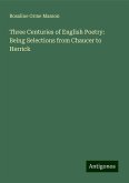 Three Centuries of English Poetry: Being Selections from Chaucer to Herrick Three Centuries of English Poetry: Being Selections from Chaucer to Herrick