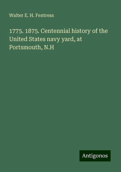 1775. 1875. Centennial history of the United States navy yard, at Portsmouth, N.H