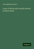 A case of double optic neuritis without cerebral tumour A case of double optic neuritis without cerebral tumour