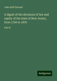A digest of the decisions of law and equity of the state of New Jersey, from 1790 to 1876 A digest of the decisions of law and equity of the state of New Jersey, from 1790 to 1876