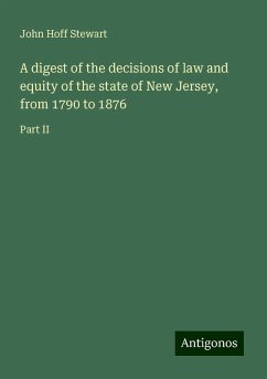 A digest of the decisions of law and equity of the state of New Jersey, from 1790 to 1876 - Stewart, John Hoff