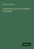 Administration report of the Madras municipality Administration report of the Madras municipality