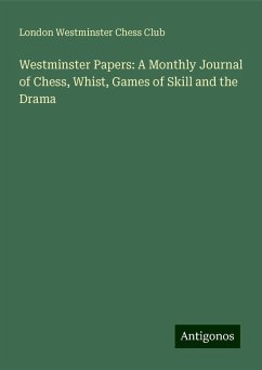 Westminster Papers: A Monthly Journal of Chess, Whist, Games of Skill and the Drama - Westminster Chess Club, London