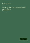a history of the reformed church in philadelphia a history of the reformed church in philadelphia