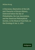 A Discourse, Illustrative of the Life and Character of Horace Binney, Delivered before the Bar of Philadelphia, the Law Association, and the American Philosophical Society, in the Musical Fund Hall, on the Evening of Jan. 5, 1876