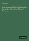 Some Account of the Wars, Extirpation, Habits, &c., of the Native Tribes of Tasmania Some Account of the Wars, Extirpation, Habits, &c., of the Native Tribes of Tasmania