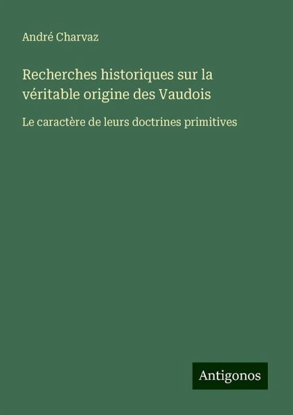 Recherches historiques sur la véritable origine des Vaudois