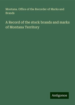 A Record of the stock brands and marks of Montana Territory - Brands, Montana. Office of the Recorder of Marks and