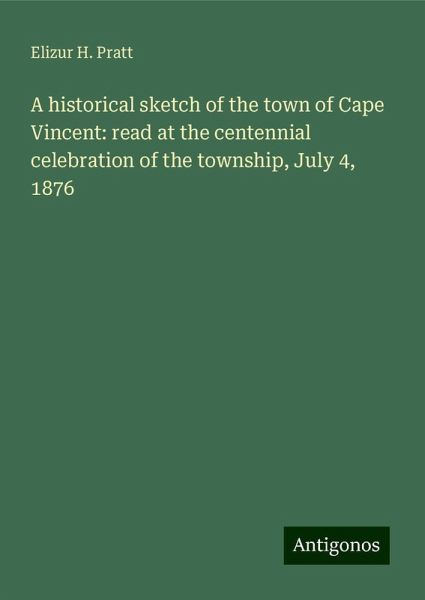 A historical sketch of the town of Cape Vincent: read at the centennial celebration of the township, July 4, 1876