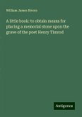 A little book: to obtain means for placing a memorial stone upon the grave of the poet Henry Timrod A little book: to obtain means for placing a memorial stone upon the grave of the poet Henry Timrod