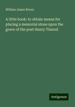 A little book: to obtain means for placing a memorial stone upon the grave of the poet Henry Timrod - Rivers, William James