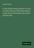 To the Andes: being a sketch of a trip to South America, with observations by the way on the family, the church and the state